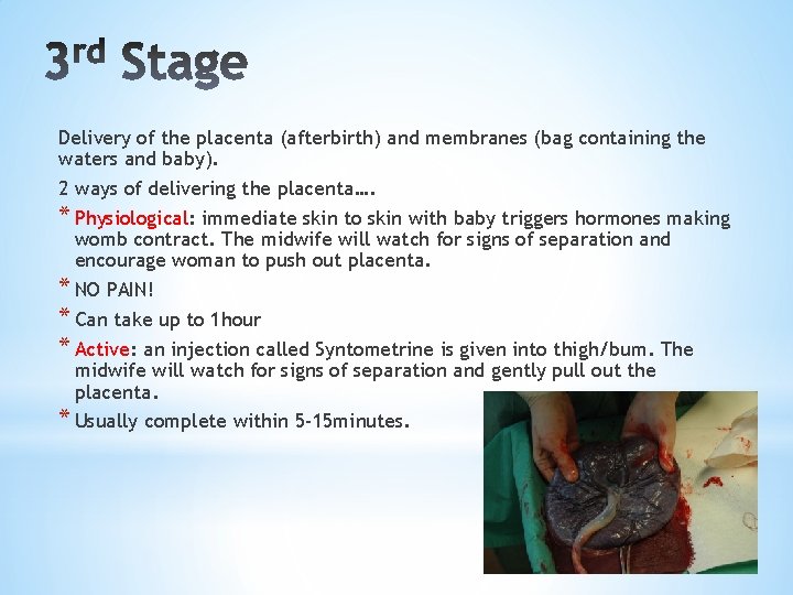 Delivery of the placenta (afterbirth) and membranes (bag containing the waters and baby). 2