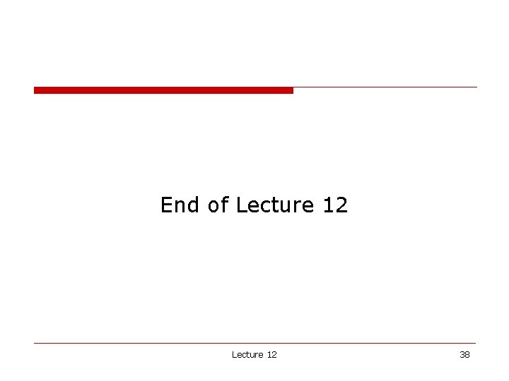 End of Lecture 12 38 