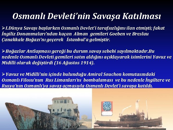 Osmanlı Devleti’nin Savaşa Katılması ØI. Dünya Savaşı başlarken Osmanlı Devlet’i tarafsızlığını ilan etmişti; fakat