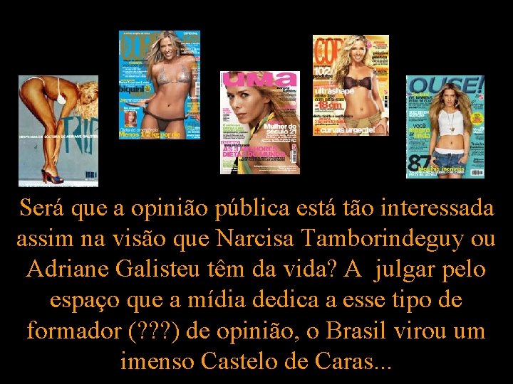 Será que a opinião pública está tão interessada assim na visão que Narcisa Tamborindeguy