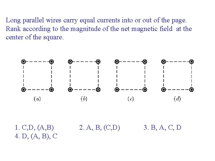 Long parallel wires carry equal currents into or out of the page. Rank according