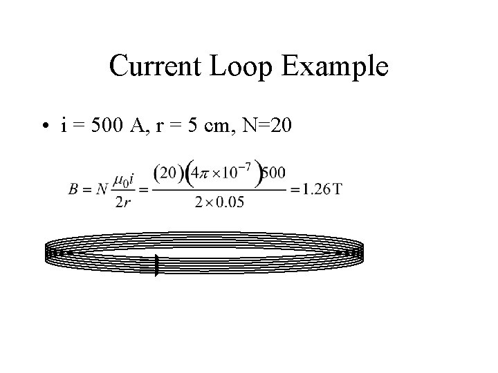 Current Loop Example • i = 500 A, r = 5 cm, N=20 