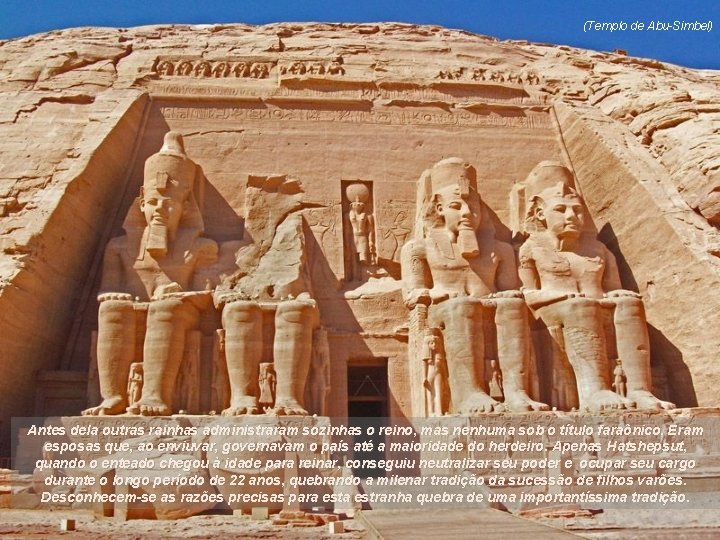 (Templo de Abu-Simbel) Antes dela outras rainhas administraram sozinhas o reino, mas nenhuma sob