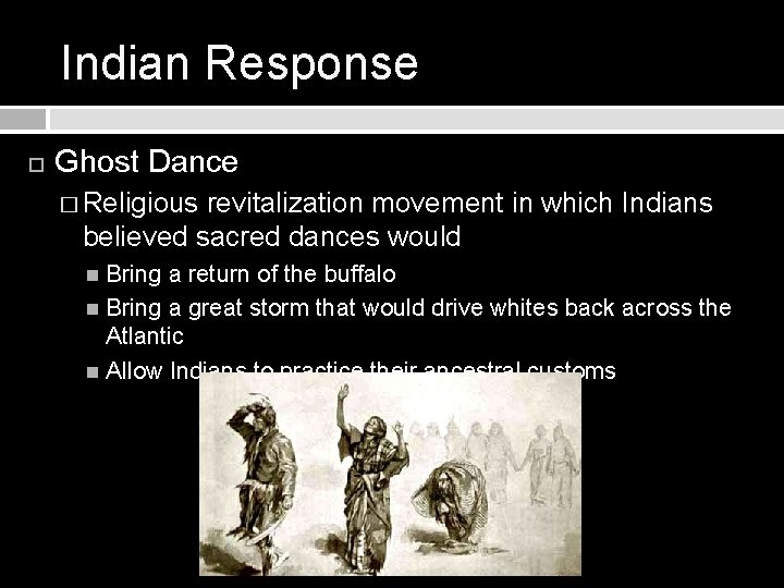 Indian Response Ghost Dance � Religious revitalization movement in which Indians believed sacred dances