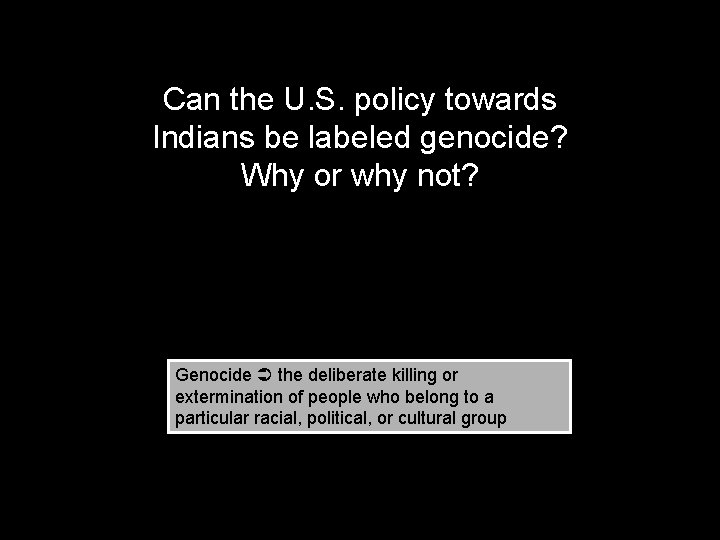 Can the U. S. policy towards Indians be labeled genocide? Why or why not?