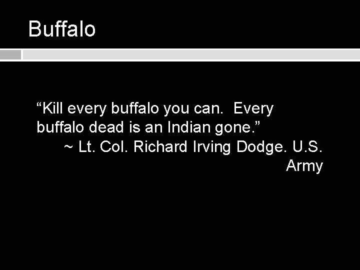Buffalo “Kill every buffalo you can. Every buffalo dead is an Indian gone. ”