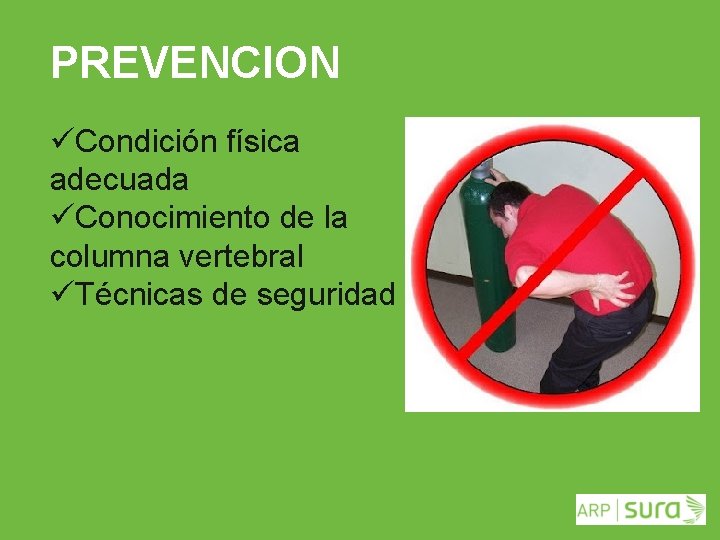 PREVENCION üCondición física adecuada üConocimiento de la columna vertebral üTécnicas de seguridad ARP SURA
