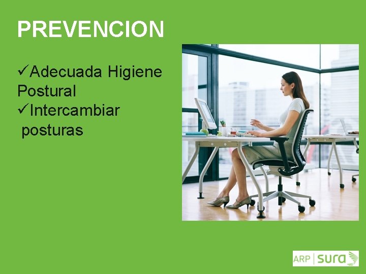 PREVENCION üAdecuada Higiene Postural üIntercambiar posturas ARP SURA 