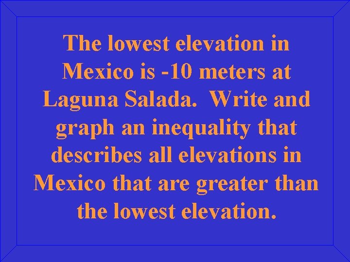 The lowest elevation in Mexico is -10 meters at Laguna Salada. Write and graph