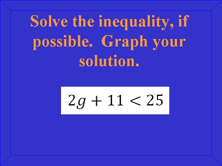 Solve the inequality, if possible. Graph your solution. 