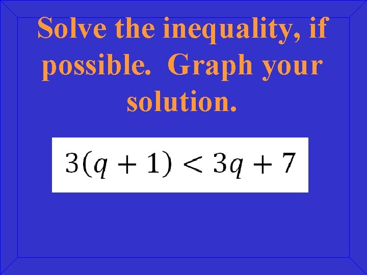 Solve the inequality, if possible. Graph your solution. 
