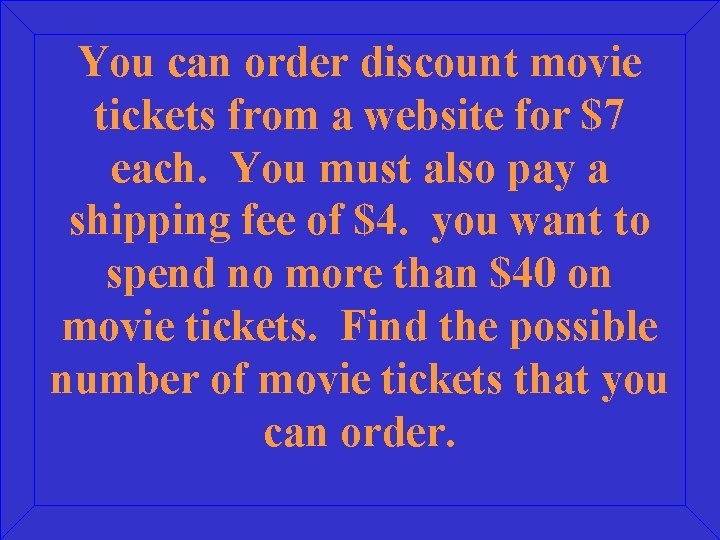 You can order discount movie tickets from a website for $7 each. You must