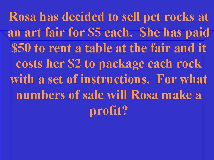 Rosa has decided to sell pet rocks at an art fair for $5 each.