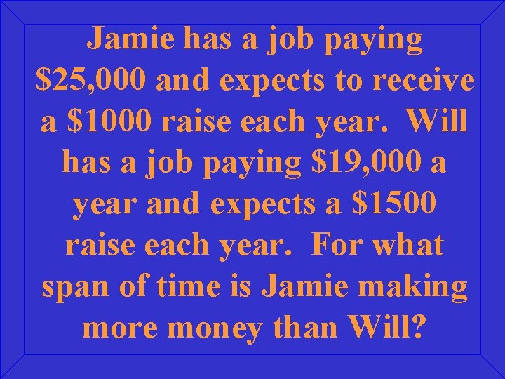 Jamie has a job paying $25, 000 and expects to receive a $1000 raise