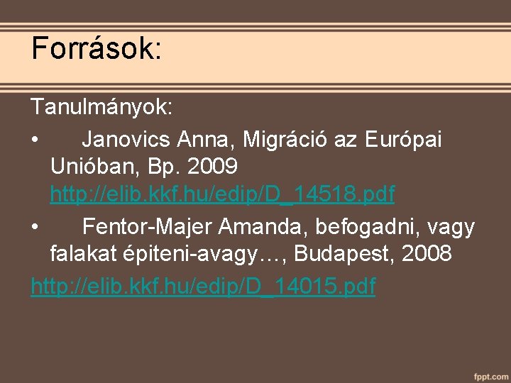 Források: Tanulmányok: • Janovics Anna, Migráció az Európai Unióban, Bp. 2009 http: //elib. kkf.