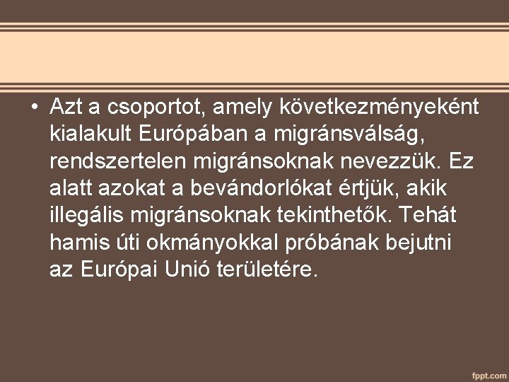  • Azt a csoportot, amely következményeként kialakult Európában a migránsválság, rendszertelen migránsoknak nevezzük.