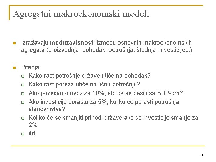 Agregatni makroekonomski modeli n Izražavaju međuzavisnosti između osnovnih makroekonomskih agregata (proizvodnja, dohodak, potrošnja, štednja,