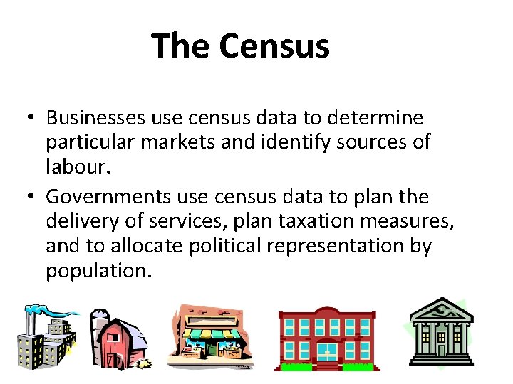 The Census • Businesses use census data to determine particular markets and identify sources