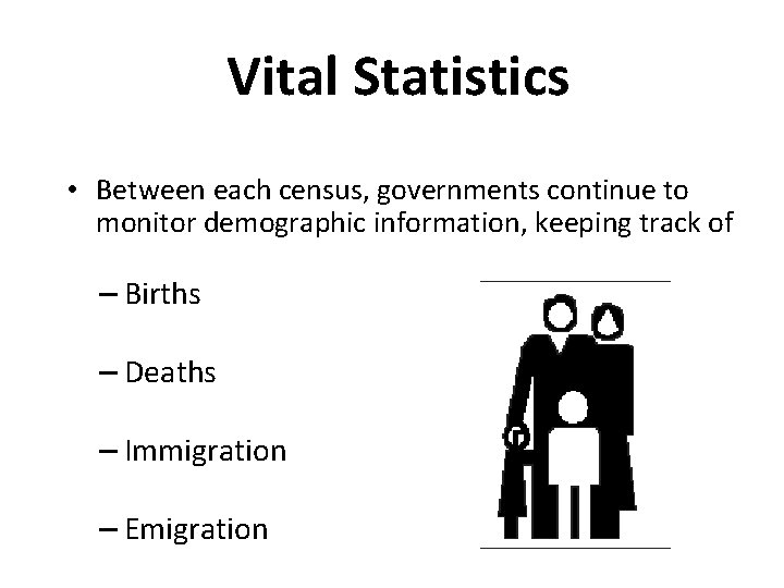 Vital Statistics • Between each census, governments continue to monitor demographic information, keeping track
