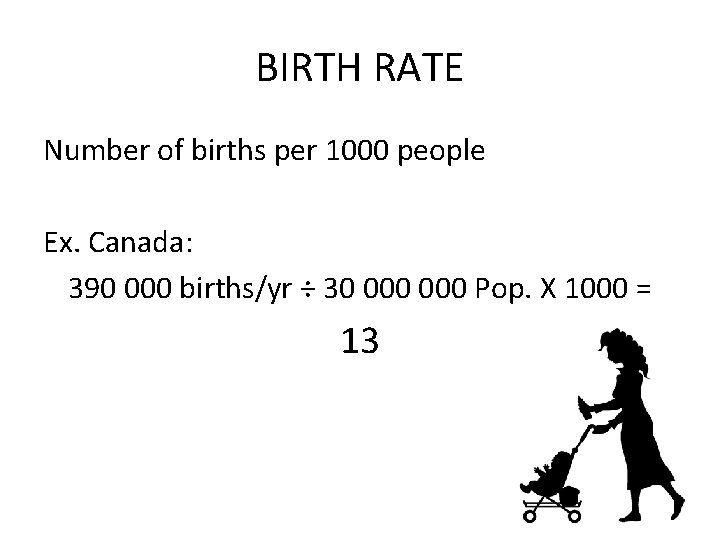 BIRTH RATE Number of births per 1000 people Ex. Canada: 390 000 births/yr ÷