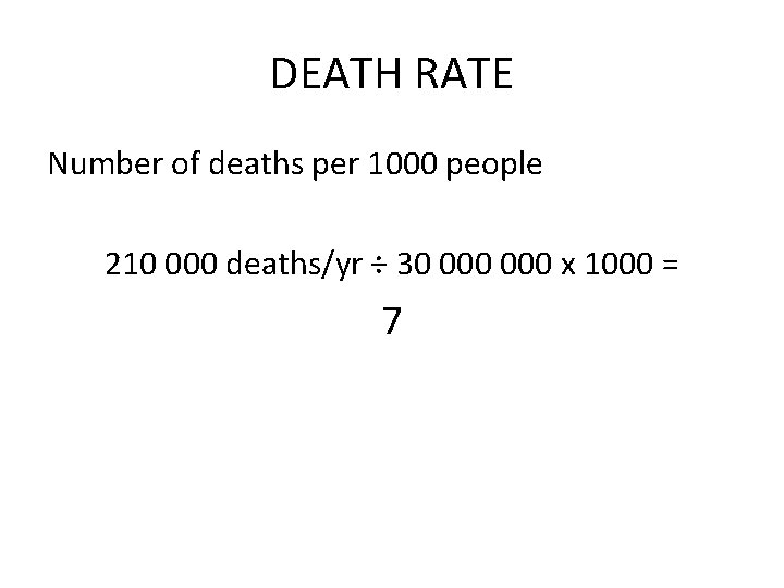 DEATH RATE Number of deaths per 1000 people 210 000 deaths/yr ÷ 30 000