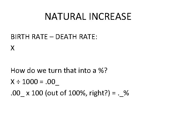 NATURAL INCREASE BIRTH RATE – DEATH RATE: X How do we turn that into