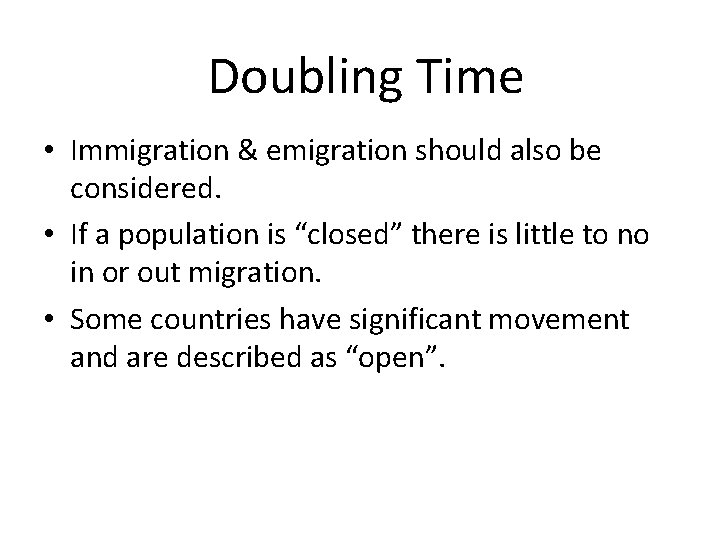 Doubling Time • Immigration & emigration should also be considered. • If a population
