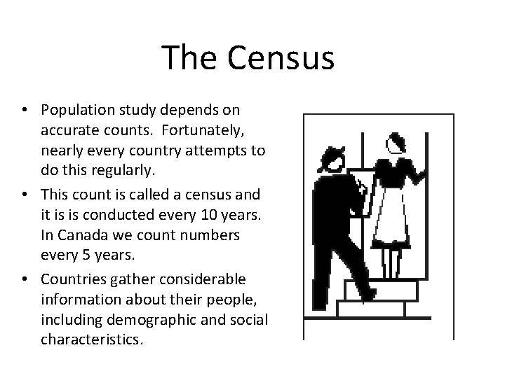The Census • Population study depends on accurate counts. Fortunately, nearly every country attempts