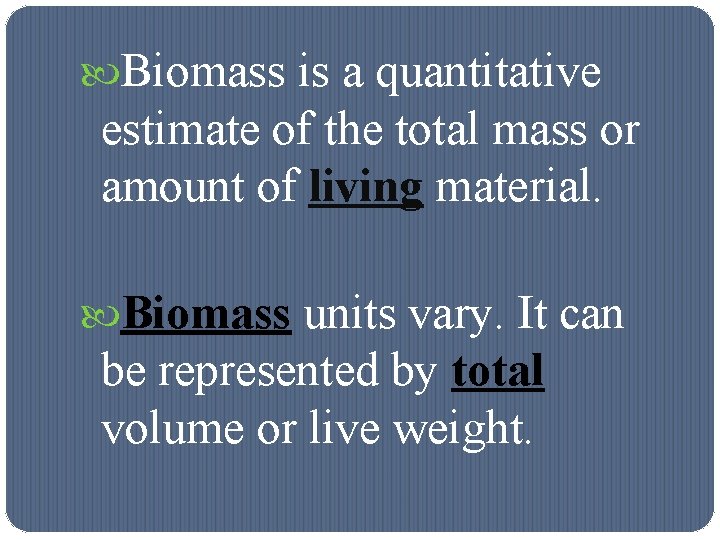  Biomass is a quantitative estimate of the total mass or amount of living