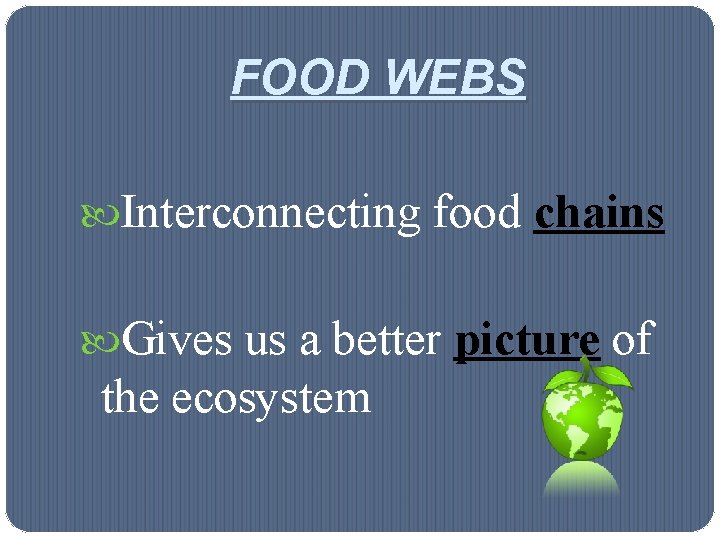 FOOD WEBS Interconnecting food chains Gives us a better picture of the ecosystem 