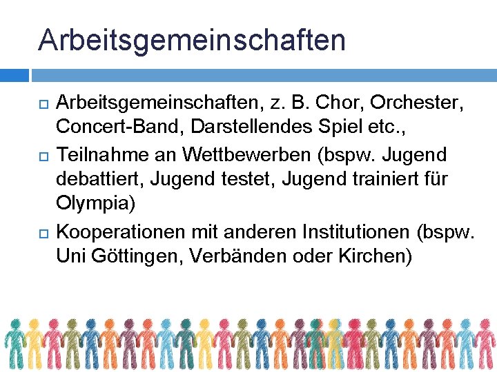 Arbeitsgemeinschaften Arbeitsgemeinschaften, z. B. Chor, Orchester, Concert-Band, Darstellendes Spiel etc. , Teilnahme an Wettbewerben