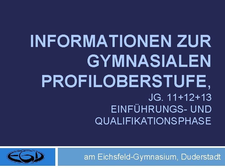 INFORMATIONEN ZUR GYMNASIALEN PROFILOBERSTUFE, JG. 11+12+13 EINFÜHRUNGS- UND QUALIFIKATIONSPHASE am Eichsfeld-Gymnasium, Duderstadt 