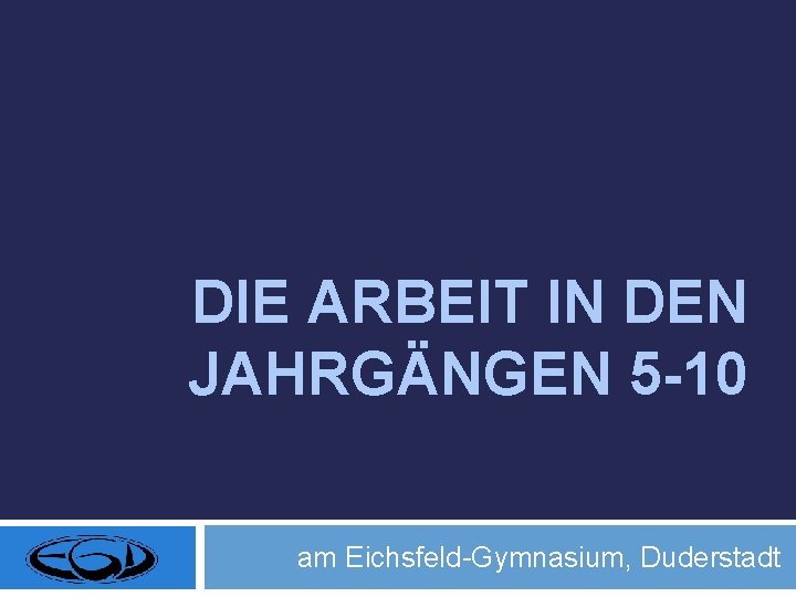 DIE ARBEIT IN DEN JAHRGÄNGEN 5 -10 am Eichsfeld-Gymnasium, Duderstadt 