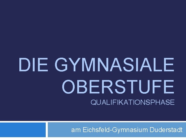 DIE GYMNASIALE OBERSTUFE QUALIFIKATIONSPHASE am Eichsfeld-Gymnasium Duderstadt 