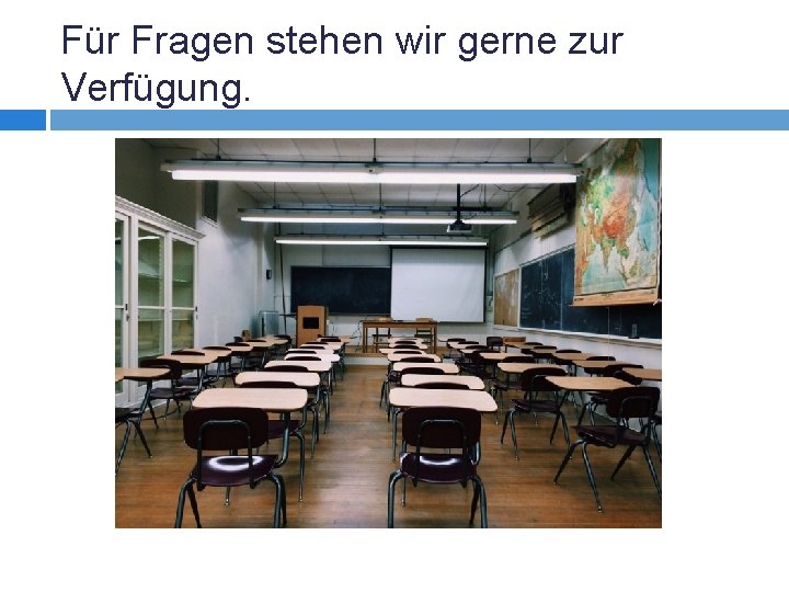 Für Fragen stehen wir gerne zur Verfügung. 