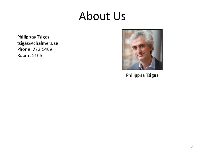 About Us Philippas Tsigas tsigas@chalmers. se Phone: 772 5409 Room: 5106 Philippas Tsigas 2