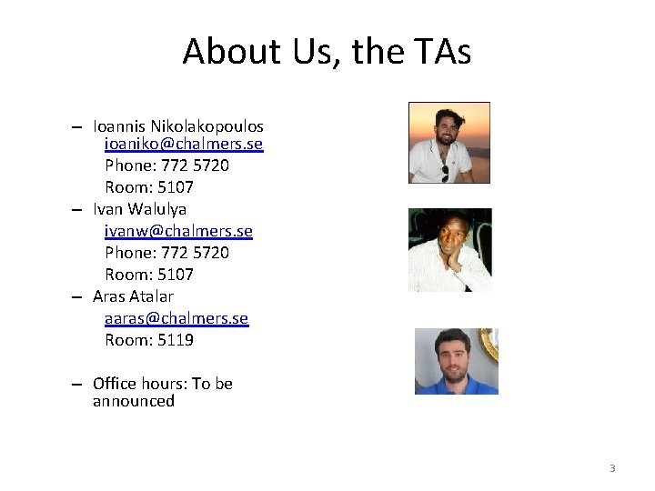 About Us, the TAs – Ioannis Nikolakopoulos ioaniko@chalmers. se Phone: 772 5720 Room: 5107