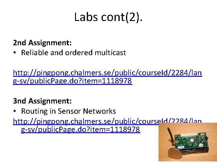Labs cont(2). 2 nd Assignment: • Reliable and ordered multicast http: //pingpong. chalmers. se/public/course.
