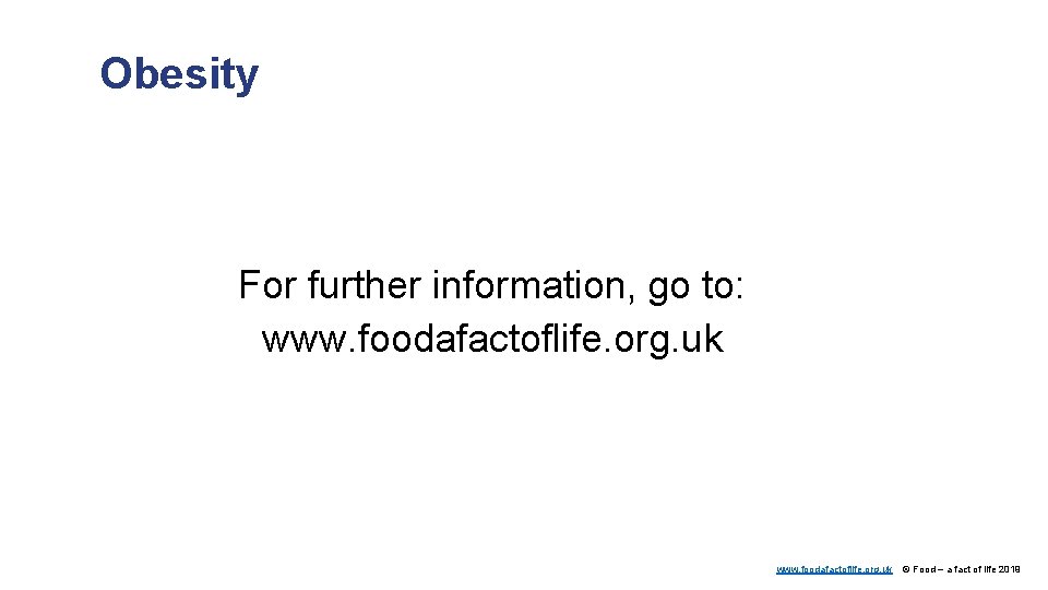 Obesity For further information, go to: www. foodafactoflife. org. uk © Food – a