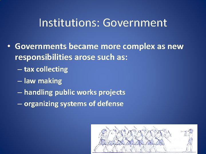 Institutions: Government • Governments became more complex as new responsibilities arose such as: –