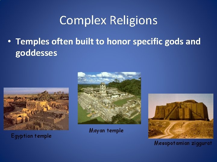 Complex Religions • Temples often built to honor specific gods and goddesses Egyptian temple