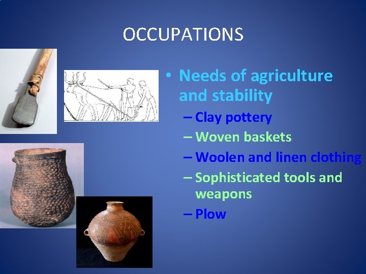 OCCUPATIONS • Needs of agriculture and stability – Clay pottery – Woven baskets –