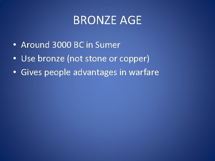 BRONZE AGE • Around 3000 BC in Sumer • Use bronze (not stone or