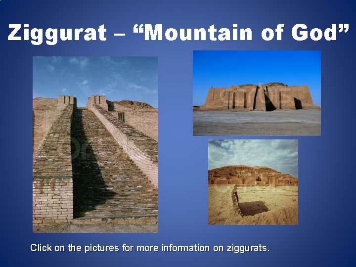 Ziggurat – “Mountain of God” Click on the pictures for more information on ziggurats.