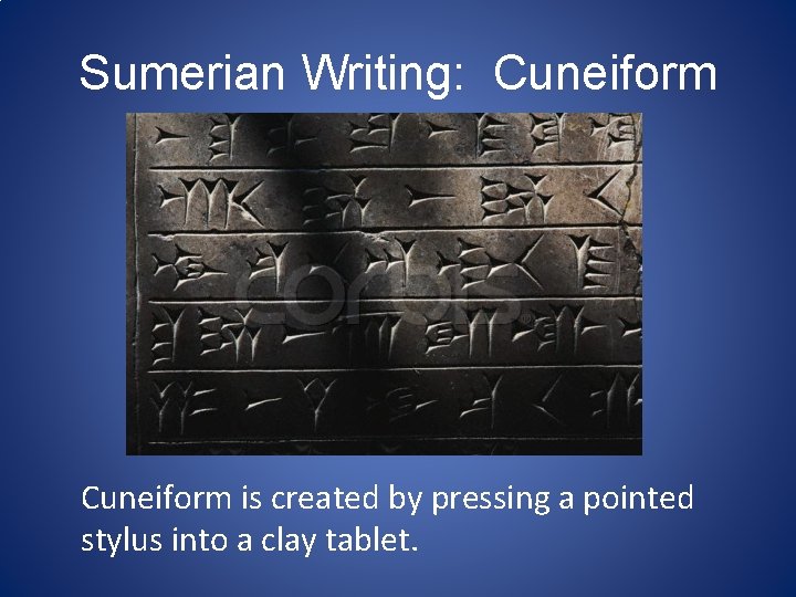 Sumerian Writing: Cuneiform is created by pressing a pointed stylus into a clay tablet.