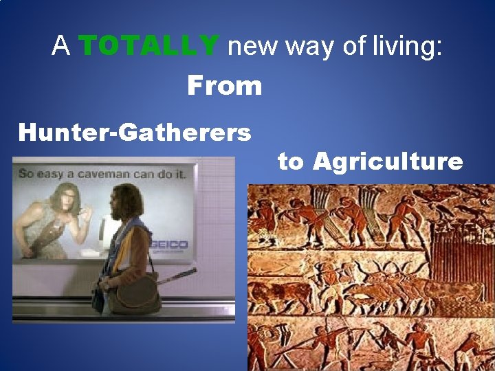 A TOTALLY new way of living: From Hunter-Gatherers to Agriculture 