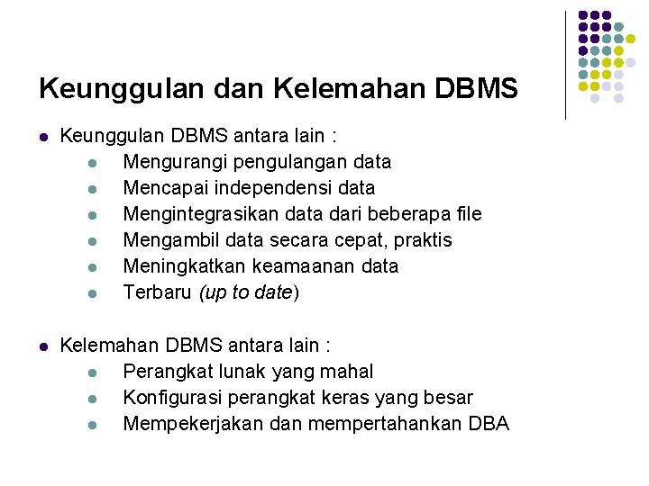 Keunggulan dan Kelemahan DBMS l Keunggulan DBMS antara lain : l Mengurangi pengulangan data