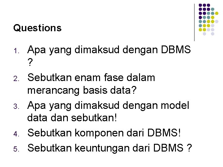 Questions 1. 2. 3. 4. 5. Apa yang dimaksud dengan DBMS ? Sebutkan enam