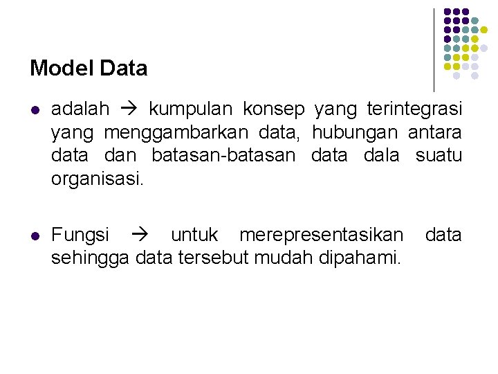 Model Data l adalah kumpulan konsep yang terintegrasi yang menggambarkan data, hubungan antara data