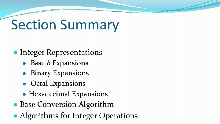 Section Summary ● Integer Representations ● Base b Expansions ● Binary Expansions ● Octal